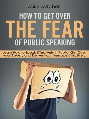cover image of How to Get Over the Fear of Public Speaking Learn How to Speak Effectively in Public, Get Over your Anxiety and Deliver Your Message Effectively